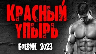 Фильм "КРАСНЫЙ УПЫРЬ" русский боевик 2023